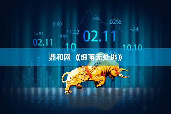 鼎和网 《细菌无处逃》